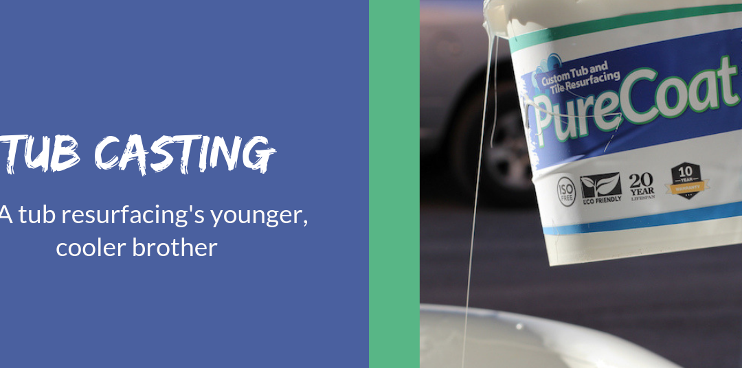 Tub Casting:  Tub resurfacing’s cooler, younger brother