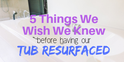 5 Things We Wish We Knew Before Having Our Tub Resurfaced